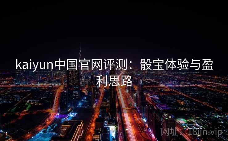kaiyun中国官网评测：骰宝体验与盈利思路