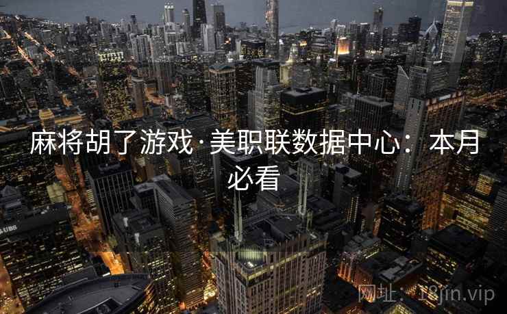 麻将胡了游戏·美职联数据中心：本月必看