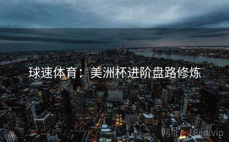 球速体育：美洲杯进阶盘路修炼