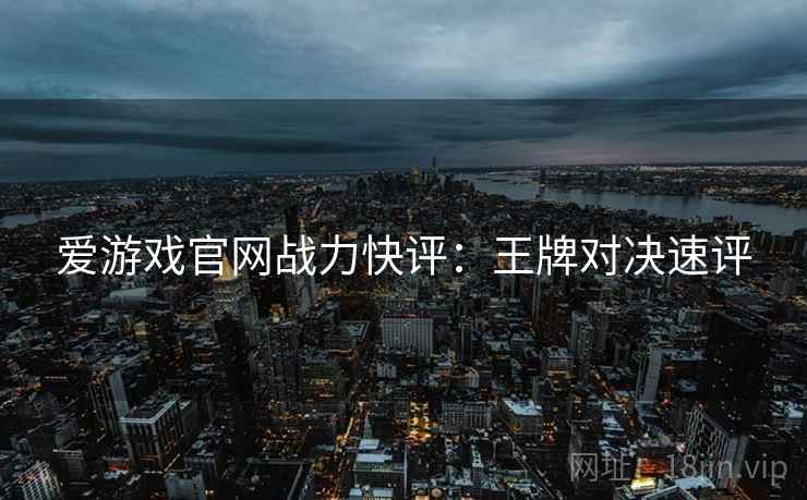 爱游戏官网战力快评：王牌对决速评