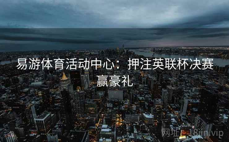 易游体育活动中心：押注英联杯决赛赢豪礼