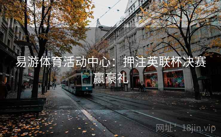 易游体育活动中心：押注英联杯决赛赢豪礼