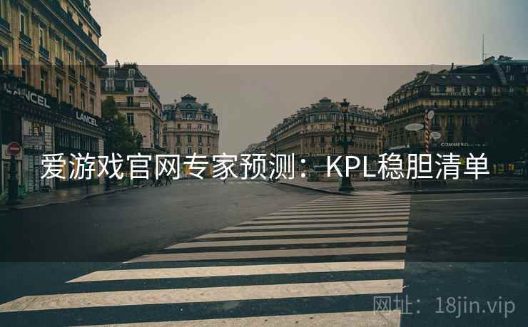 爱游戏官网专家预测：KPL稳胆清单