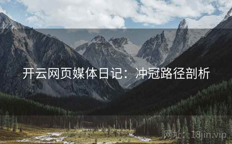 开云网页媒体日记：冲冠路径剖析