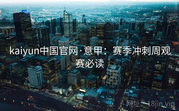 kaiyun中国官网·意甲：赛季冲刺周观赛必读