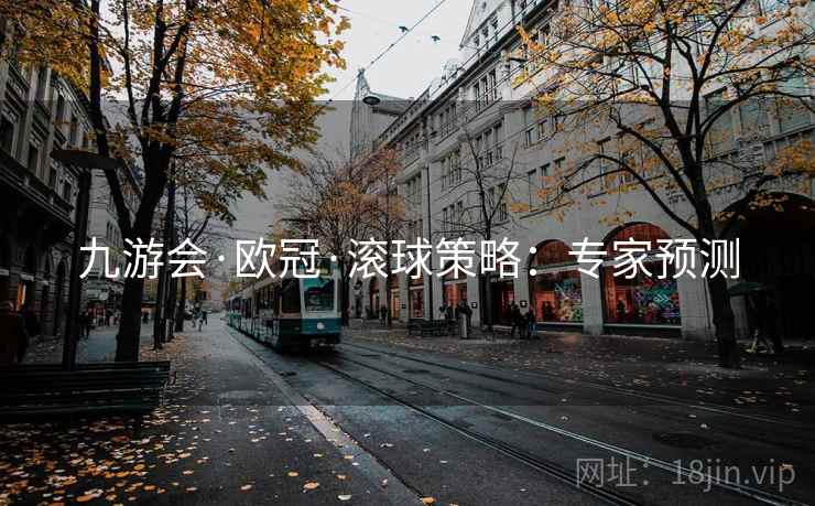九游会·欧冠·滚球策略：专家预测