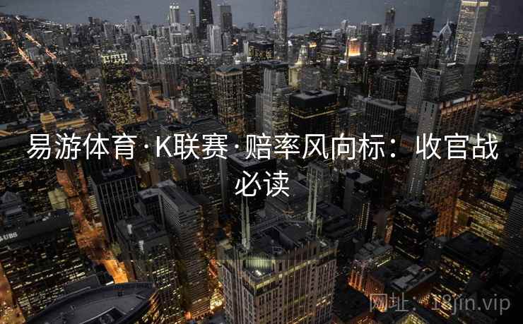 易游体育·K联赛·赔率风向标：收官战必读