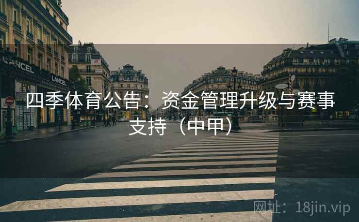 四季体育公告：资金管理升级与赛事支持（中甲）