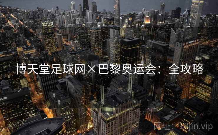博天堂足球网×巴黎奥运会：全攻略