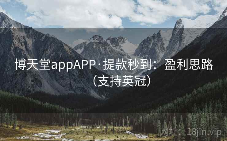 博天堂appAPP·提款秒到：盈利思路（支持英冠）