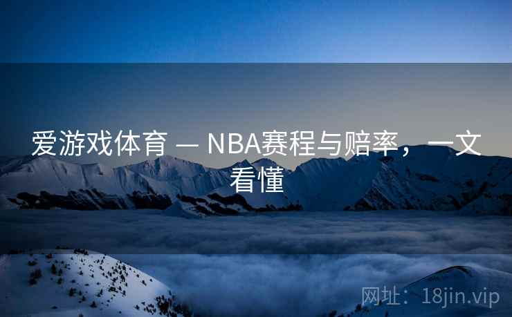 爱游戏体育 — NBA赛程与赔率，一文看懂