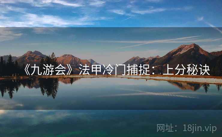 《九游会》法甲冷门捕捉:上分秘诀  第1张 《九游会》法甲冷门捕捉:上分秘诀  第1张