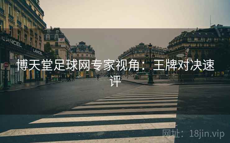 博天堂足球网专家视角:王牌对决速评