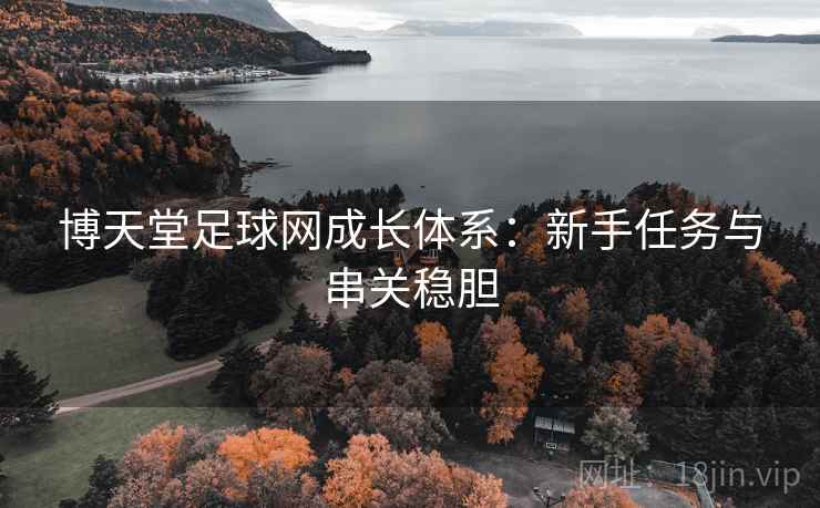 博天堂足球网成长体系:新手任务与串关稳胆