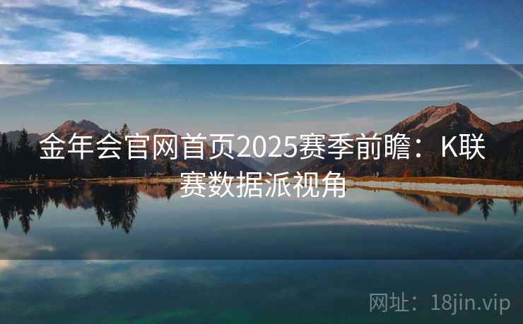 金年会官网首页2025赛季前瞻:K联赛数据派视角