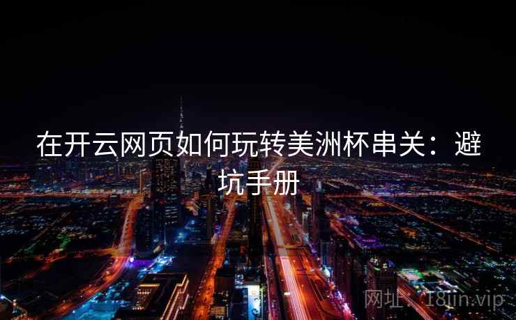在开云网页如何玩转美洲杯串关:避坑手册  第2张 在开云网页如何玩转美洲杯串关:避坑手册  第2张