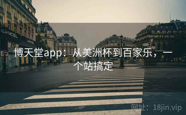 博天堂app:从美洲杯到百家乐,一个站搞定
