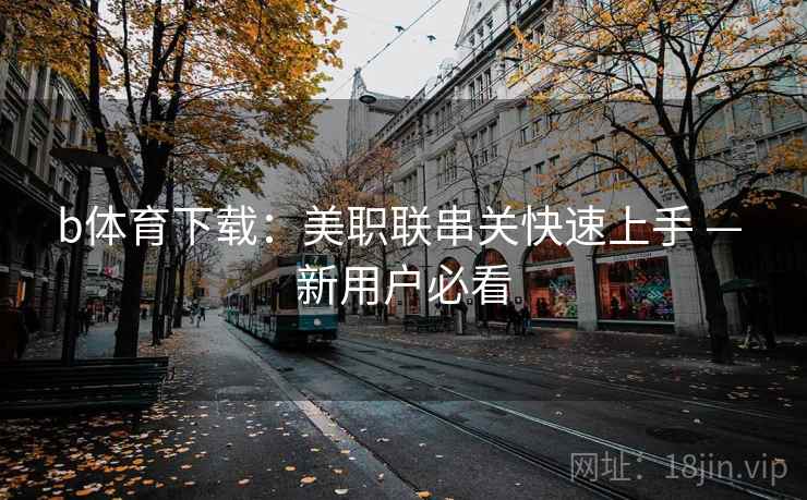 b体育下载:美职联串关快速上手 — 新用户必看