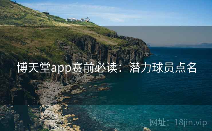 博天堂app赛前必读:潜力球员点名