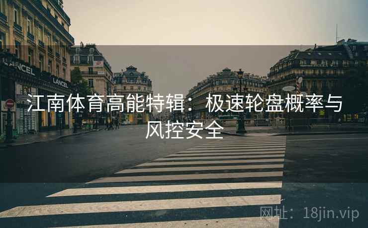 江南体育高能特辑:极速轮盘概率与风控安全