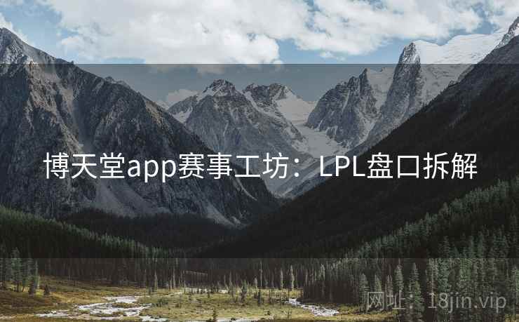博天堂app赛事工坊:LPL盘口拆解
