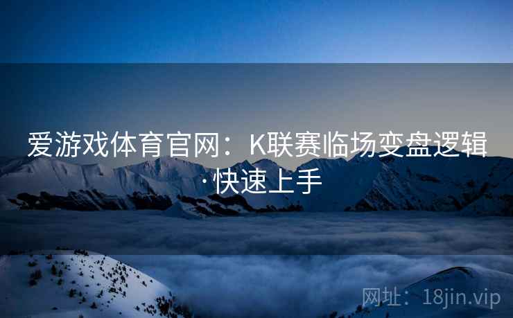 爱游戏体育官网:K联赛临场变盘逻辑·快速上手
