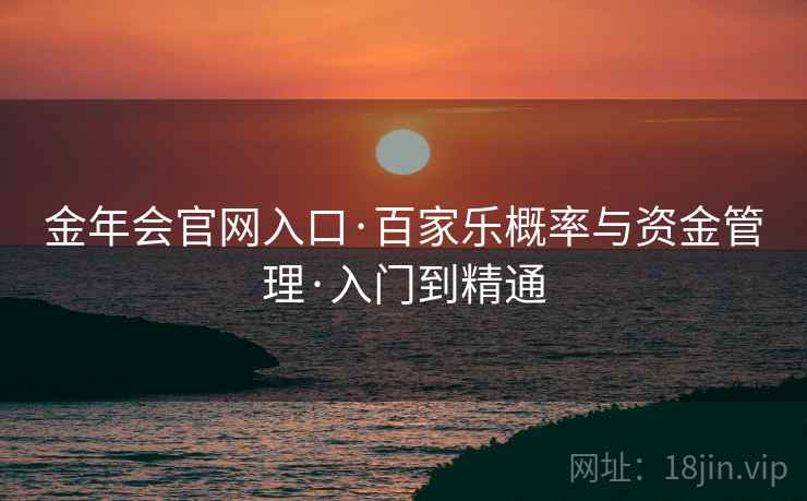 金年会官网入口·百家乐概率与资金管理·入门到精通