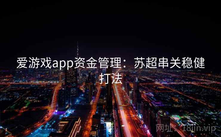 爱游戏app资金管理:苏超串关稳健打法