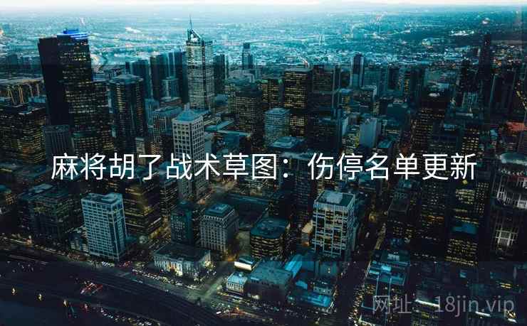 麻将胡了战术草图:伤停名单更新  第2张 麻将胡了战术草图:伤停名单更新  第2张