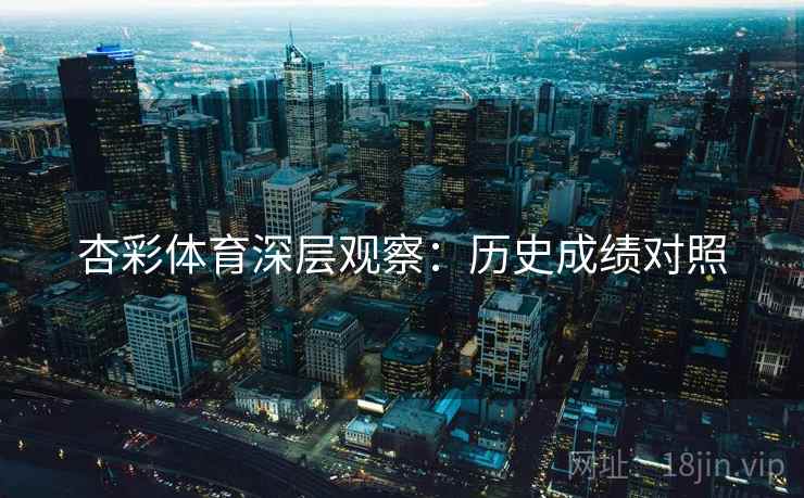 杏彩体育深层观察:历史成绩对照
