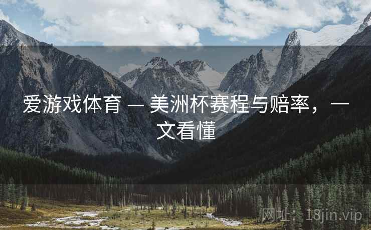 爱游戏体育 — 美洲杯赛程与赔率,一文看懂