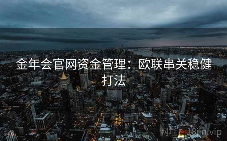 金年会官网资金管理:欧联串关稳健打法