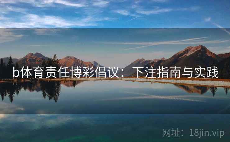 b体育责任博彩倡议:下注指南与实践