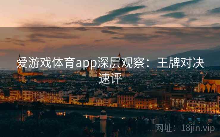 爱游戏体育app深层观察:王牌对决速评